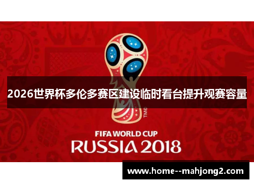 2026世界杯多伦多赛区建设临时看台提升观赛容量 2026世界杯多伦多赛区建设临时看台提升观赛容量